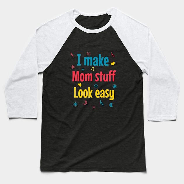 I make mom stuff look easy Baseball T-Shirt by cypryanus